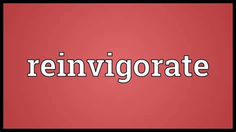 reinvigorate meaning.